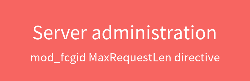Apache2 – mod_fcgid: HTTP request length exceeds MaxRequestLen